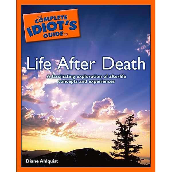 The Complete Idiot's Guide to Life After Death, Diane Ahlquist