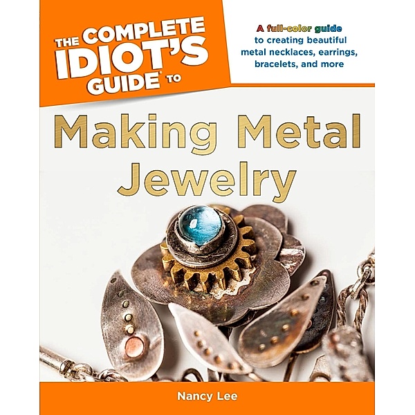 The Complete Idiot's Guide to Making Metal Jewelry, Nancy Lee