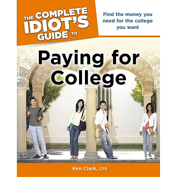 The Complete Idiot's Guide to Paying for College, Ken Clark