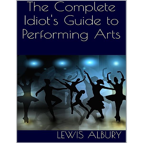 The Complete Idiot's Guide to Performing Arts, Lewis Albury