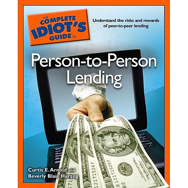 The Complete Idiot's Guide to Person-to-Person Lending, Beverly Harzog, Curtis E. Arnold