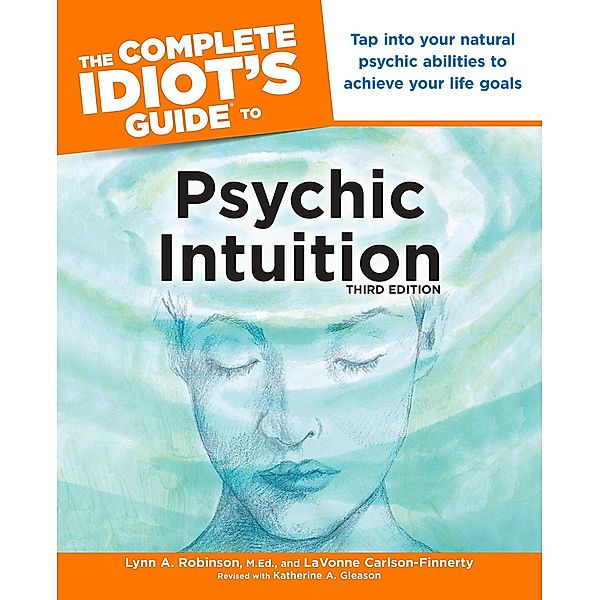 The Complete Idiot's Guide to Psychic Intuition, 3rd Edition, Lavonne Carlson-Finnerty, Lynn Robinson