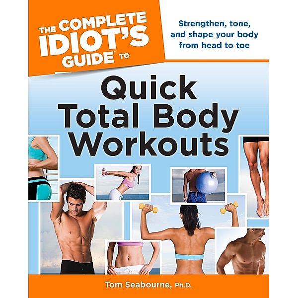 The Complete Idiot's Guide to Quick Total Body Workouts, Tom Seabourne