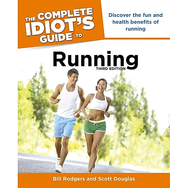The Complete Idiot's Guide to Running, 3rd Edition, Bill Rodgers, Scott Douglas