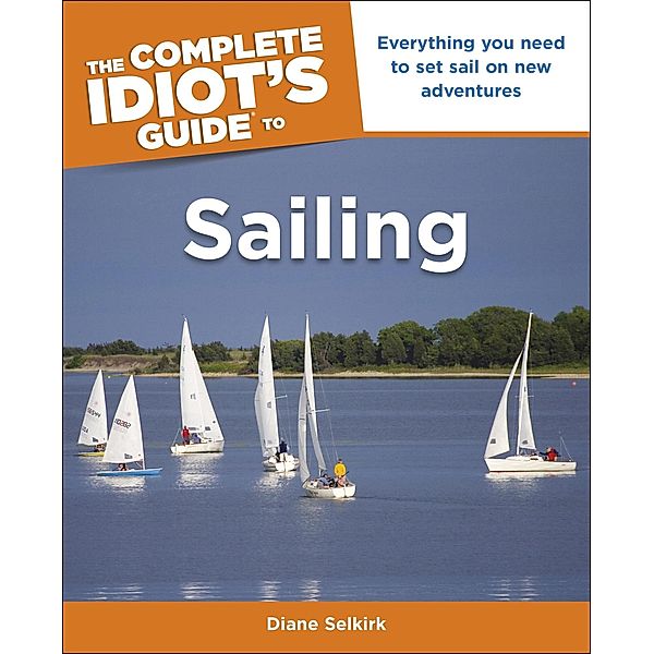 The Complete Idiot's Guide to Sailing, Diane Selkirk
