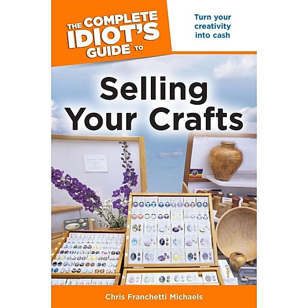The Complete Idiot's Guide to Selling Your Crafts, Chris Franchetti Michaels