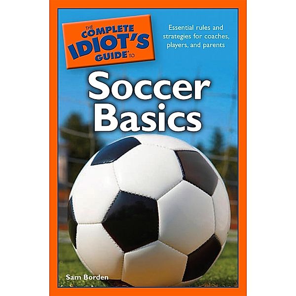 The Complete Idiot's Guide to Soccer Basics, Sam Borden