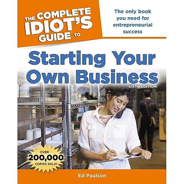 The Complete Idiot's Guide to Starting Your Own Business, 6th Edition, Ed Paulson