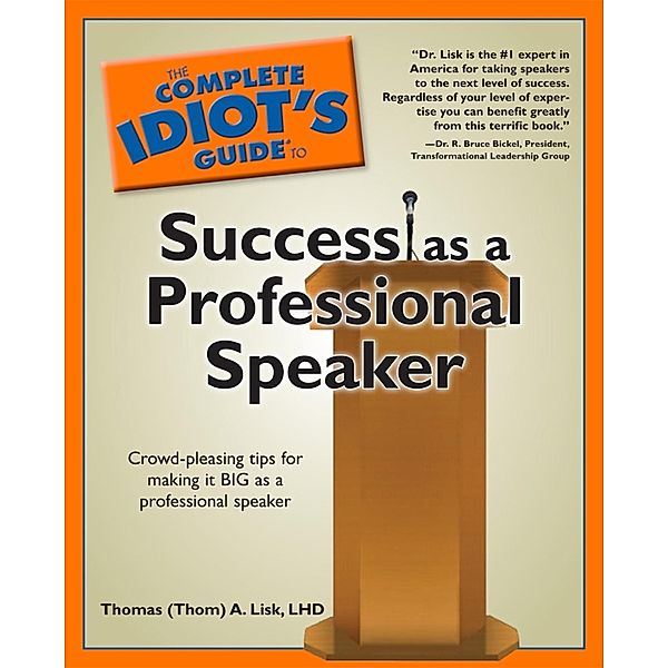 The Complete Idiot's Guide to Success as a Professional Speaker, Thomas A. Lisk