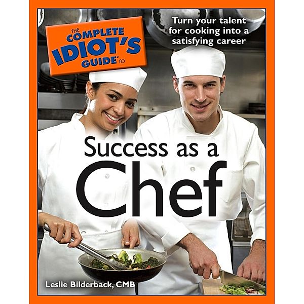 The Complete Idiot's Guide to Success as a Chef, Leslie Bilderback