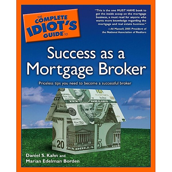 The Complete Idiot's Guide to Success as a Mortgage Broker, Daniel S. Kahn, Marian Edelman Borden