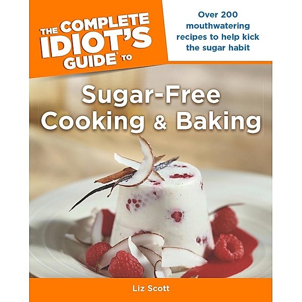 The Complete Idiot's Guide to Sugar-Free Cooking and Baking, Liz Scott