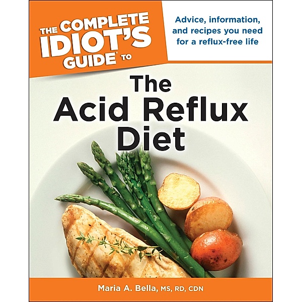 The Complete Idiot's Guide to the Acid Reflux Diet, Maria A. Bella