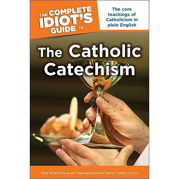 The Complete Idiot's Guide to the Catholic Catechism, David I Fulton, Mary Deturris Poust