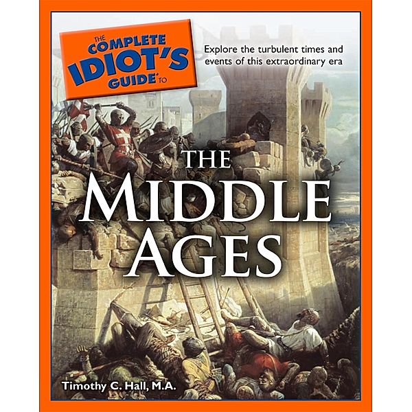 The Complete Idiot's Guide to the Middle Ages, Timothy C. Hall