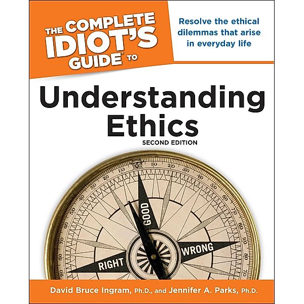 The Complete Idiot's Guide to Understanding Ethics, 2nd Edition, David Ingram, Jennifer A. Parks