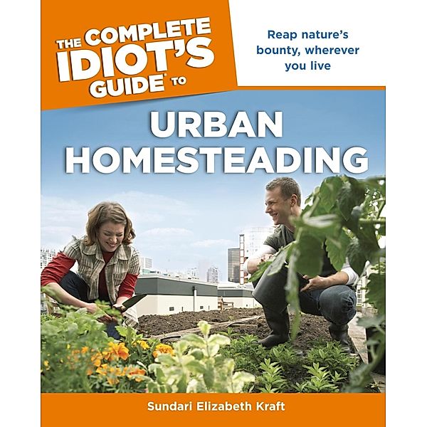 The Complete Idiot's Guide to Urban Homesteading, Sundari Kraft