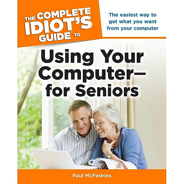 The Complete Idiot's Guide to Using Your Computer-for Seniors, Paul McFedries