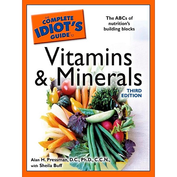 The Complete Idiot's Guide to Vitamins and Minerals, 3rd Edition, Alan H Pressman, Sheila Buff