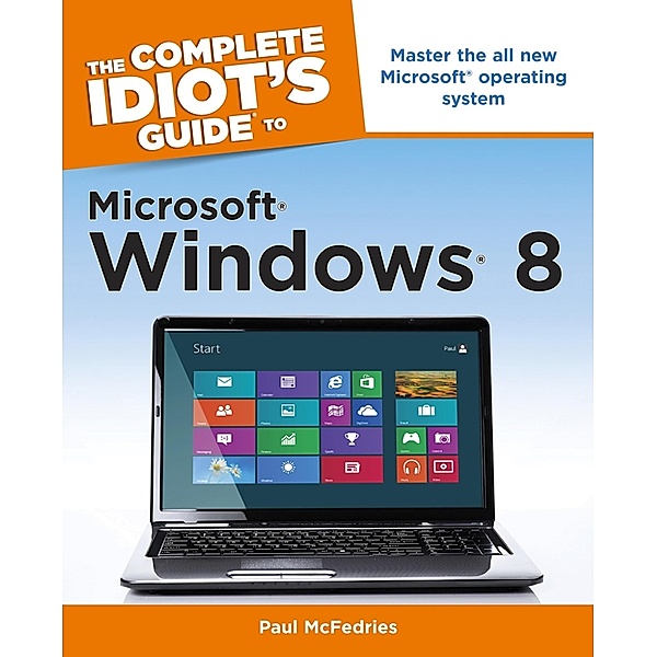 The Complete Idiot's Guide to Windows 8, Paul McFedries