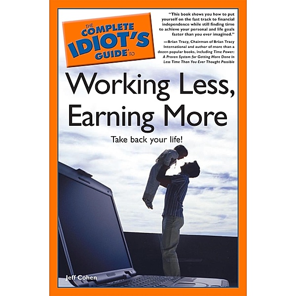 The Complete Idiot's Guide to Working Less, Earning More, Jeff Cohen