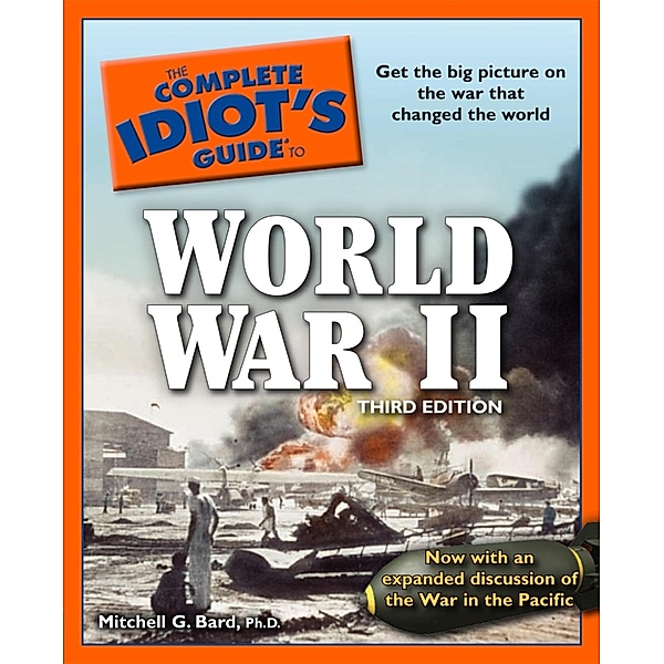 The Complete Idiot's Guide to World War II, 3rd Edition, Mitchell G. Bard