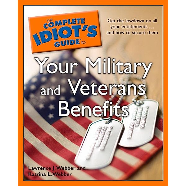 The Complete Idiot's Guide to Your Military and Veterans Benefits, Katrina L. Webber, Lawrence J. Webber