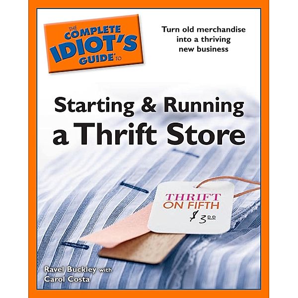 The Complete Idiot's Guides to Starting and Running a Thrift Store, Carol Costa, Ravel Buckley