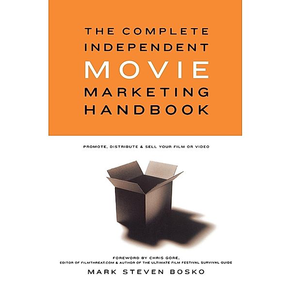 The Complete Independent Movie Marketing Handbook, Mark Steven Bosko