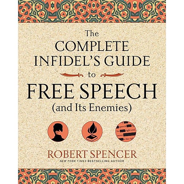 The Complete Infidel's Guide to Free Speech (and Its Enemies), Robert Spencer