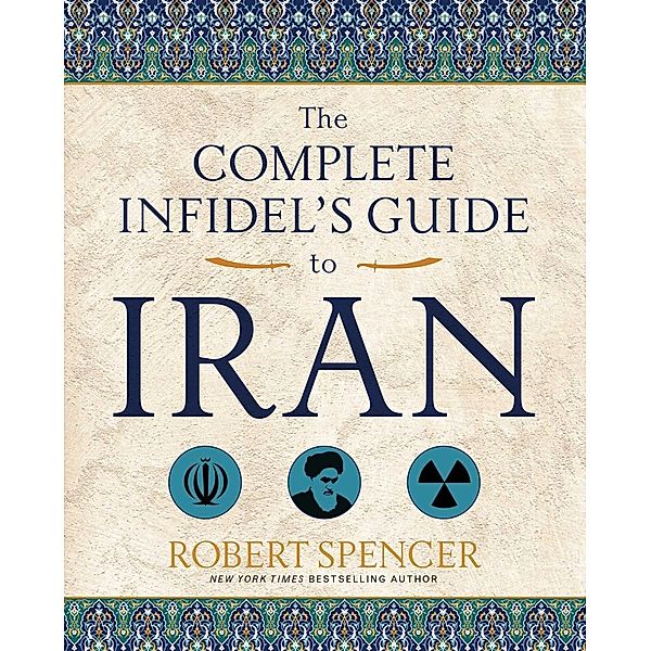 The Complete Infidel's Guide to Iran, Robert Spencer