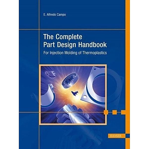 The Complete Injection Molding Design Handbook, E. Alfredo Campo
