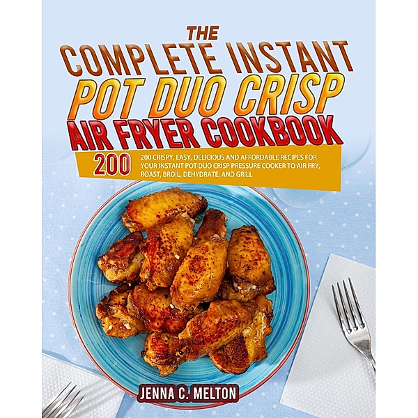 The Complete Instant Pot Duo Crisp Air Fryer Cookbook, Jenna C. Melton