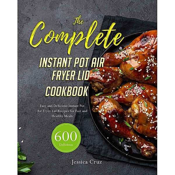 The Complete In¿t¿nt Pot ¿ir Fryer Lid Cookbook, Willi¿m Cl¿rk