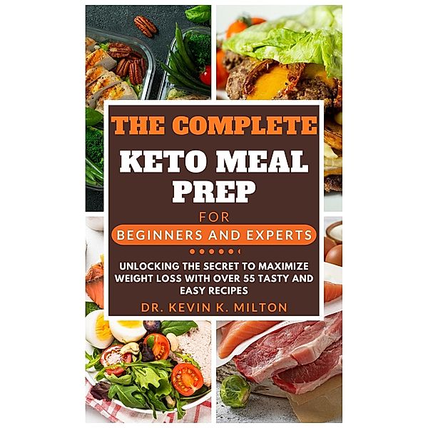 The Complete Keto Meal Prep for Beginners and Experts, Kevin K. Milton
