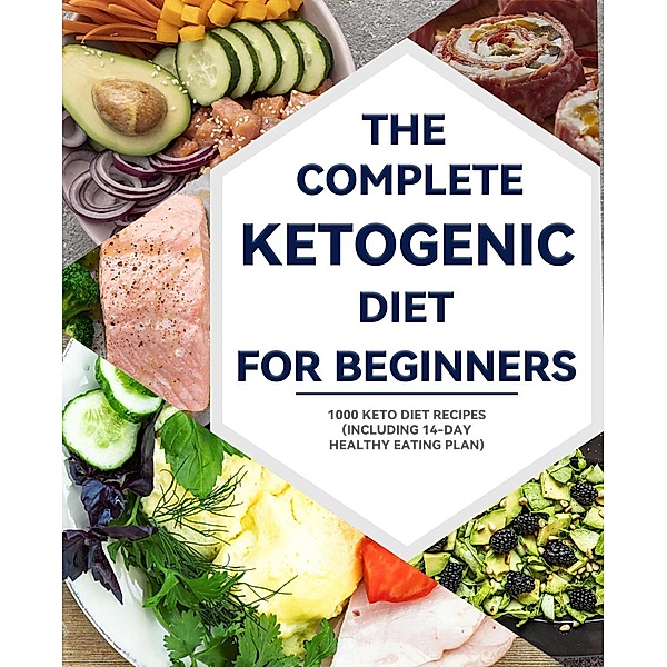 The Complete Ketogenic Diet for Beginners : 1000 Keto Diet Recipes (including 14-day healthy eating plan), Meghan D. Jones