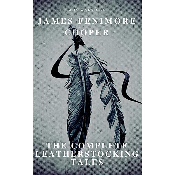 The Complete Leatherstocking Tales ( A to Z Classics ), James Fenimore Cooper, A To Z Classics