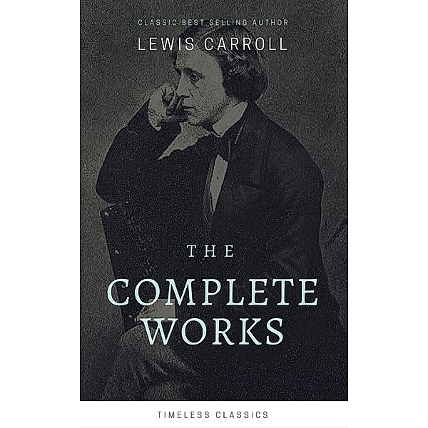 The Complete Lewis Carroll Collection (Illustrated), Lewis Carroll