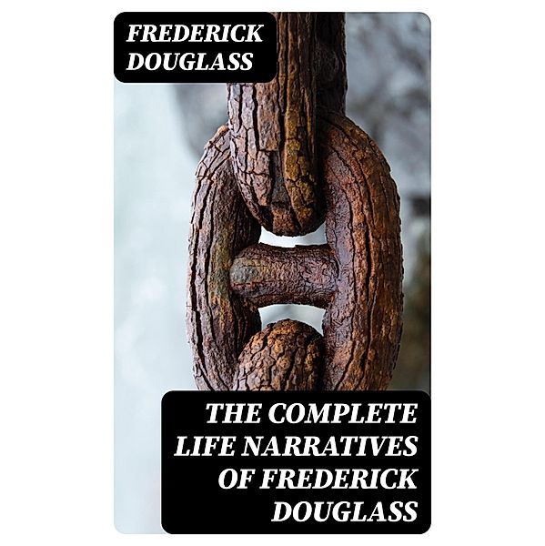 The Complete Life Narratives of Frederick Douglass, Frederick Douglass