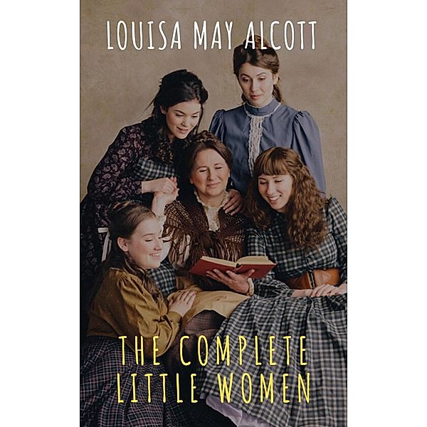 The Complete Little Women: Little Women, Good Wives, Little Men, Jo's Boys, Louisa May Alcott, The griffin Classics