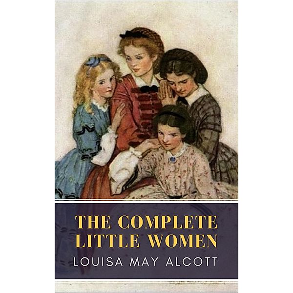 The Complete Little Women: Little Women, Good Wives, Little Men, Jo's Boys, Louisa May Alcott, Mybooks Classics