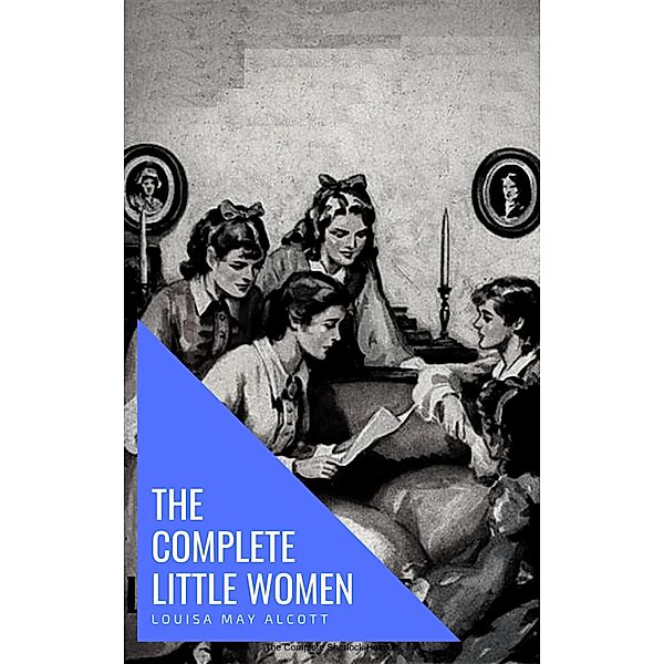 The Complete Little Women: Little Women, Good Wives, Little Men, Jo's Boys, Louisa May Alcott, Knowledge House