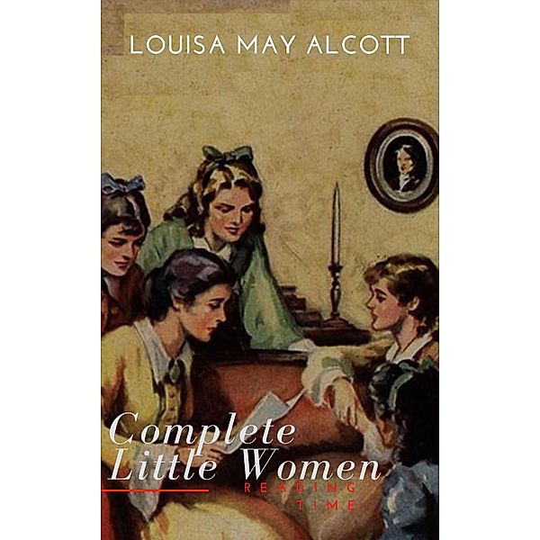 The Complete Little Women: Little Women, Good Wives, Little Men, Jo's Boys, Louisa May Alcott, Reading Time