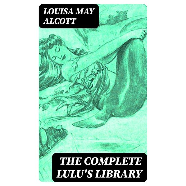 The Complete Lulu's Library, Louisa May Alcott