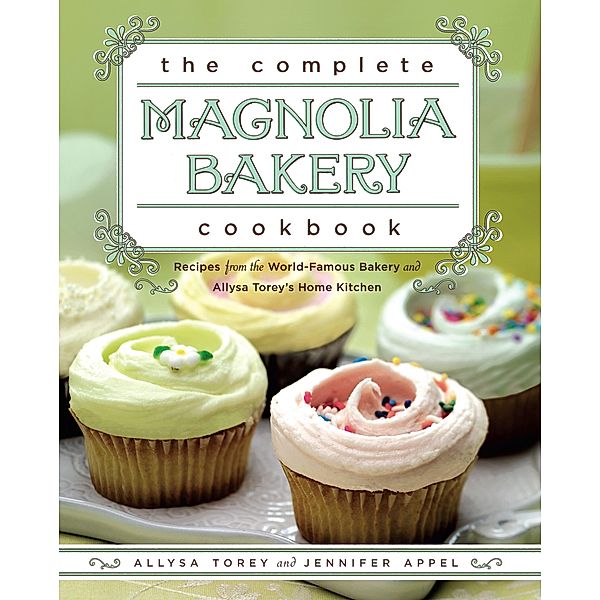 The Complete Magnolia Bakery Cookbook: Recipes from the World-Famous Bakery and Allysa Torey's Home Kitchen, Jennifer Appel, Allysa Torey