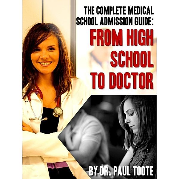 The Complete Medical School Admission Guide: From High School to Doctor, Paul Jr. Toote