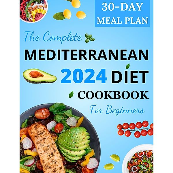 The Complete Mediterranean Diet Cookbook for Beginners 2024, Khaoula Brahimi