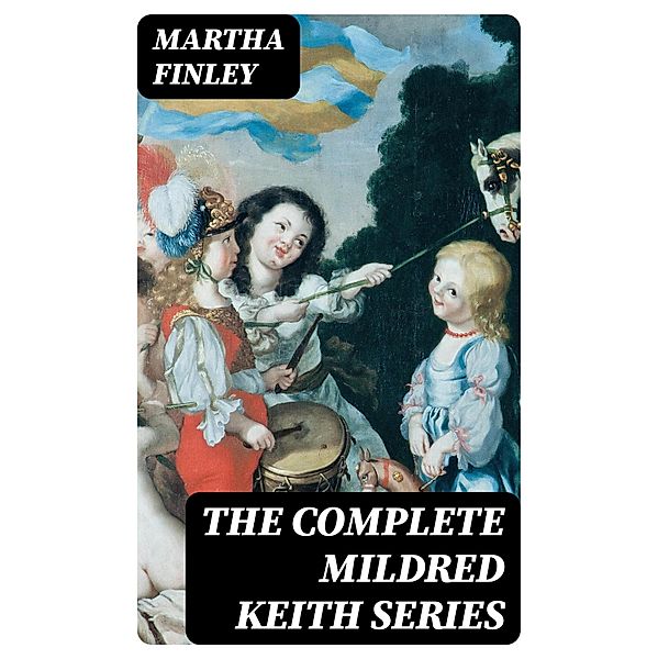 The Complete Mildred Keith Series, Martha Finley