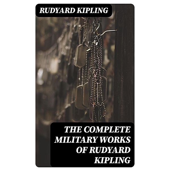 The Complete Military Works of Rudyard Kipling, Rudyard Kipling