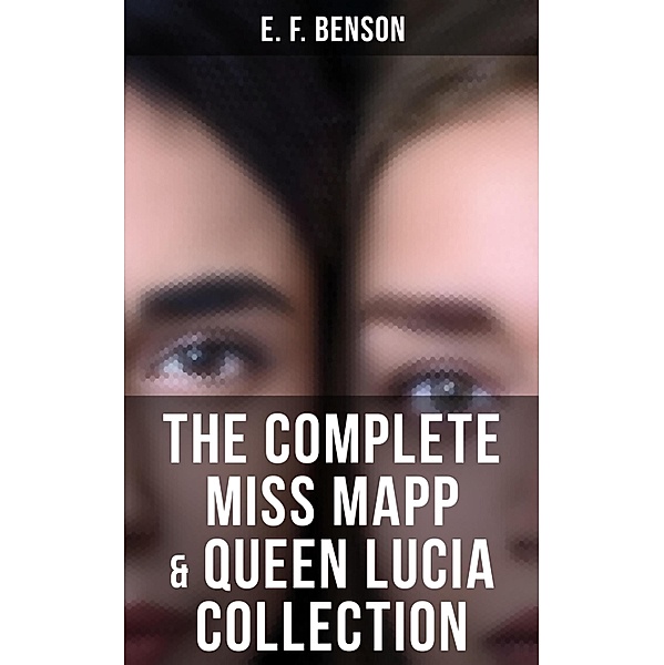 THE COMPLETE MISS MAPP & QUEEN LUCIA COLLECTION, E. F. Benson